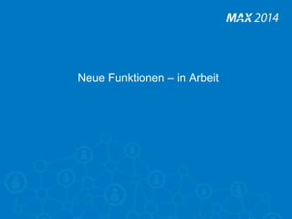 34 
Neue Funktionen – in Arbeit 
 