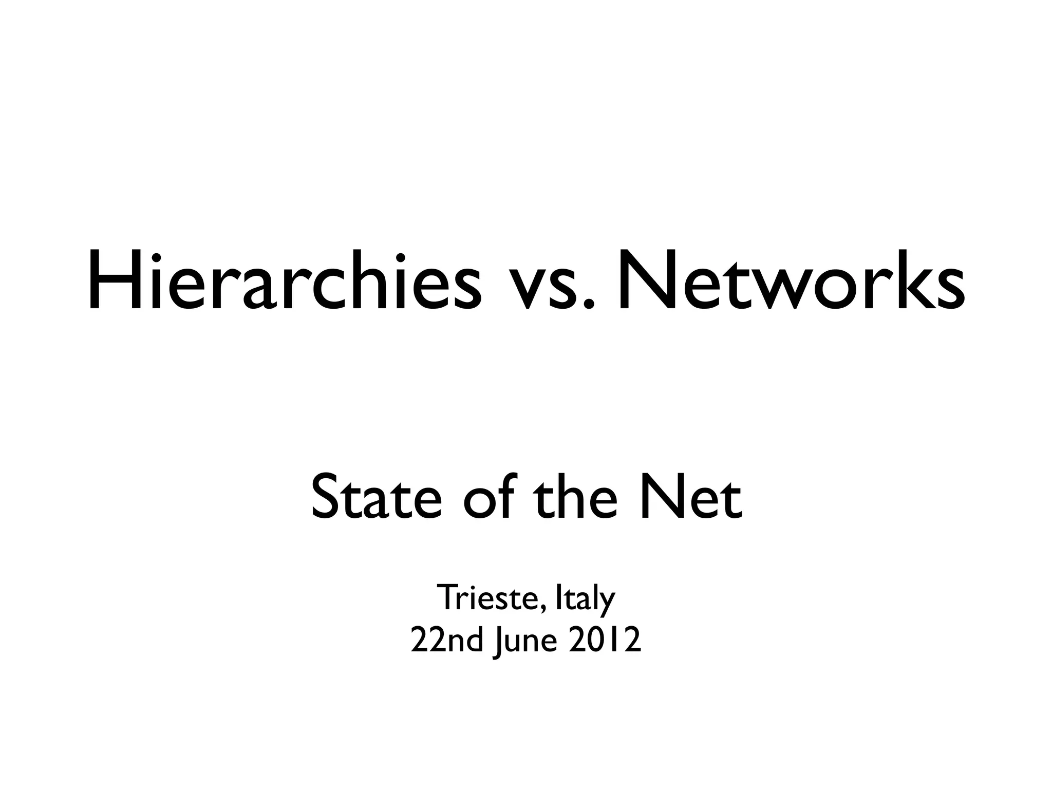 Hierarchies vs. Networks

      State of the Net
          Trieste, Italy
         22nd June 2012
 
