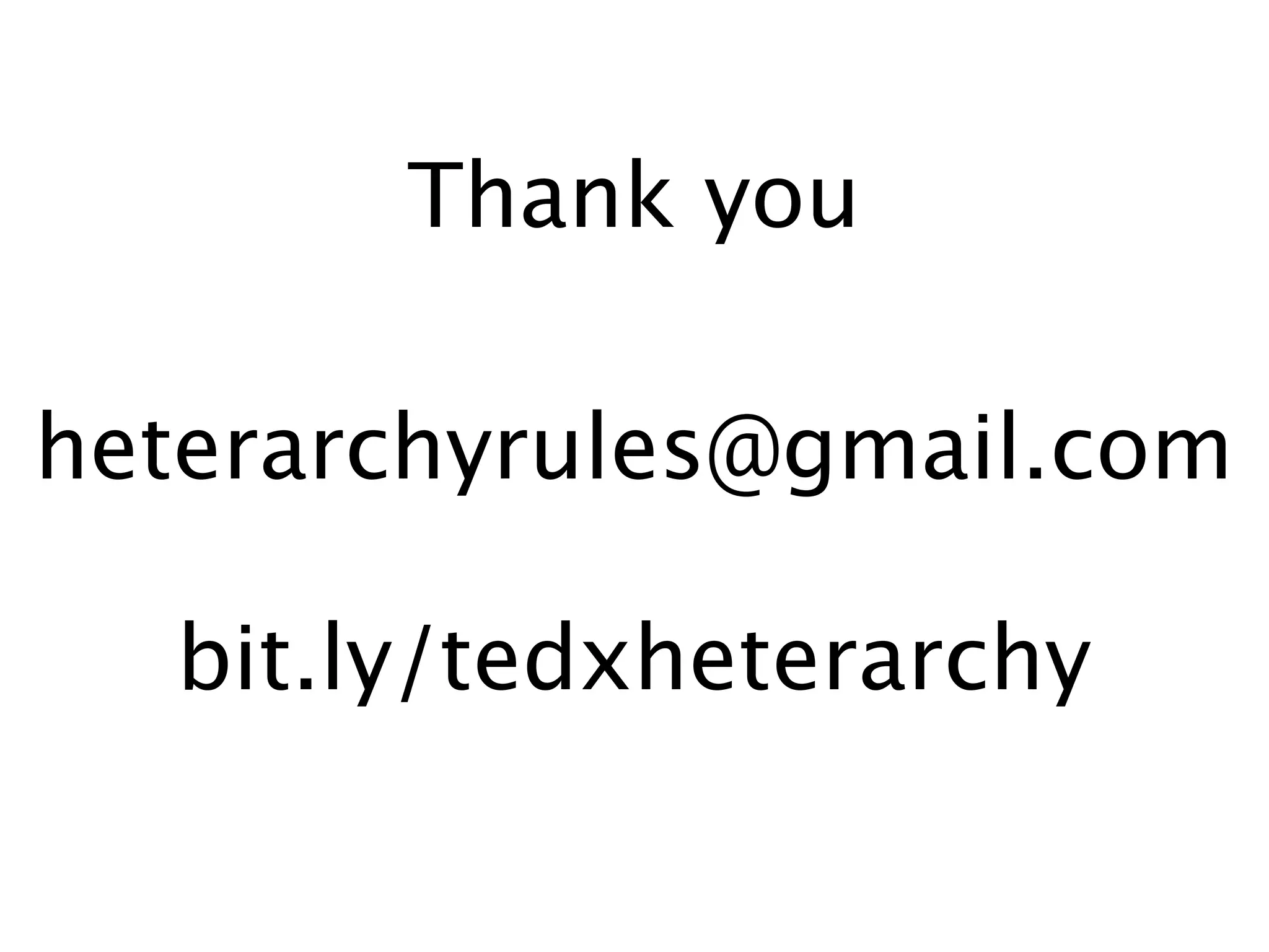 Thank you

heterarchyrules@gmail.com

  bit.ly/tedxheterarchy
 