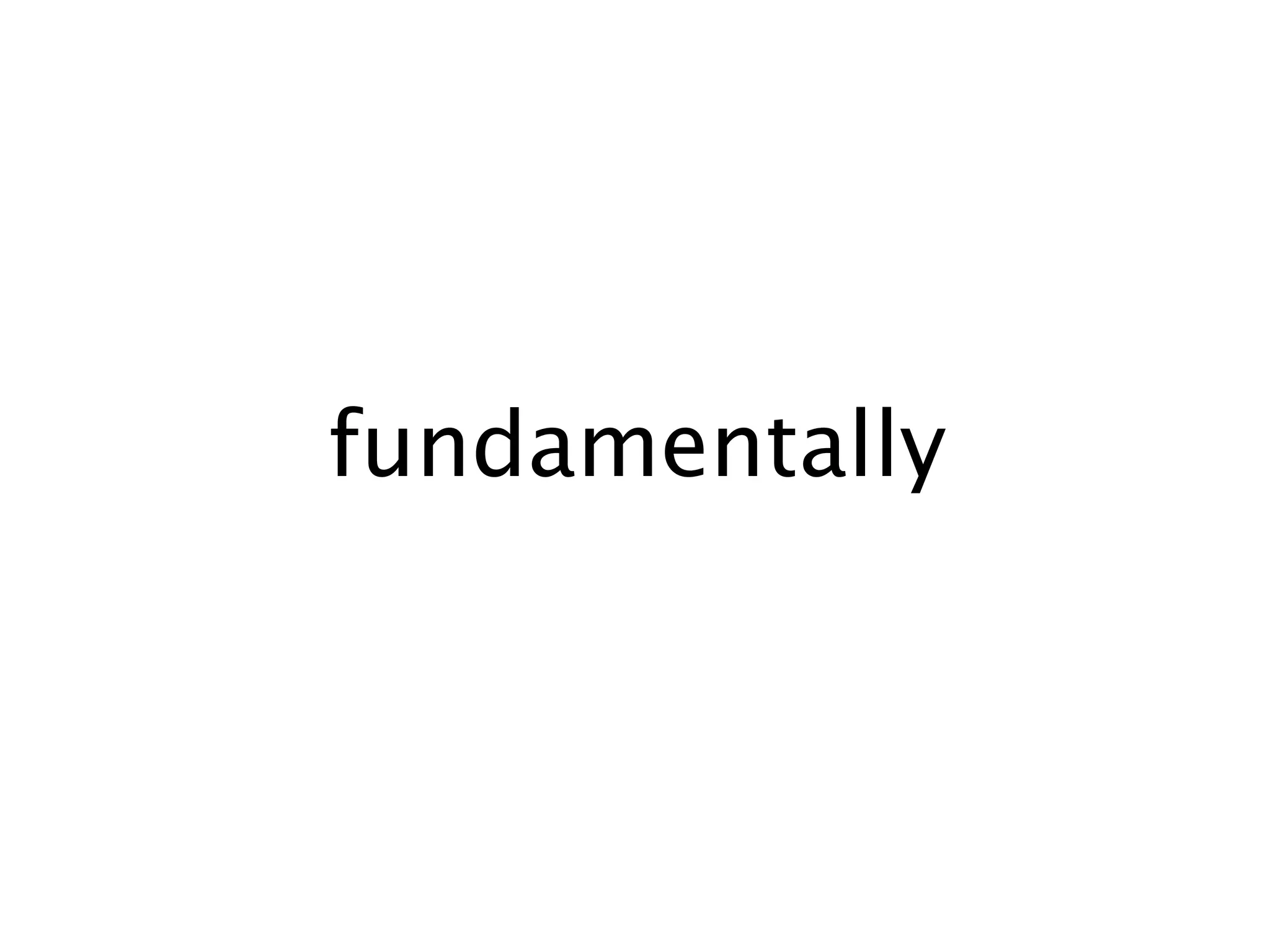 fundamentally
 