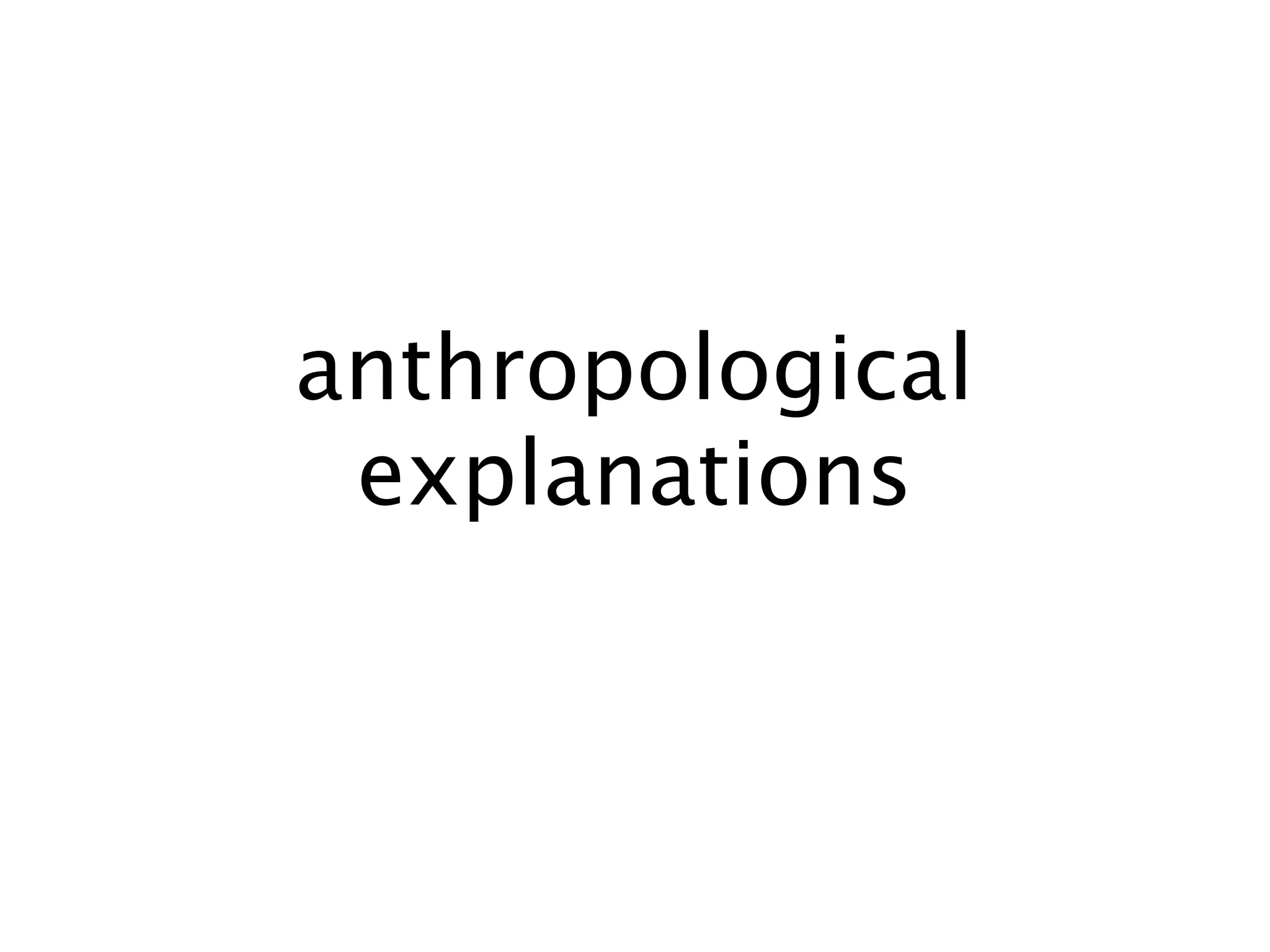 anthropological
 explanations
 