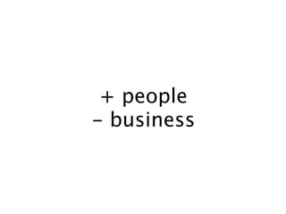 + people
- business
 