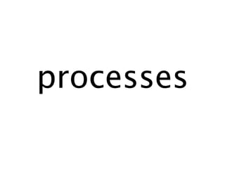 processes
 