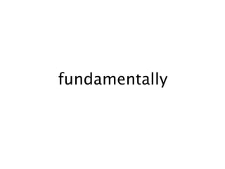 fundamentally
 