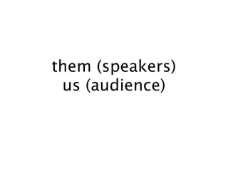 them (speakers)
 us (audience)
 