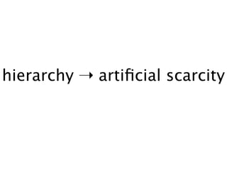 hierarchy ➝ artiﬁcial scarcity
 