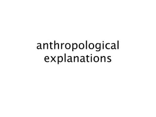 anthropological
 explanations
 