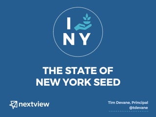 THE STATE OF
NEW YORK SEED
Tim Devane, Principal
@tdevane
I
N Y
 