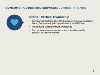 CONSUMER GOODS AND SERVICES: CURRENT TRENDS
9
Brand - Vertical Ownership
•  Companies that intentionally build an attracti...