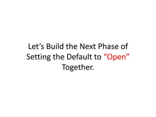 Let’s Build the Next Phase of
Setting the Default to “Open”
Together.
 