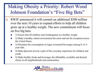 Making Obesity a Priority: Robert Wood
Johnson Foundation’s “Five Big Bets”
o  RWJF announced it will commit an additional...