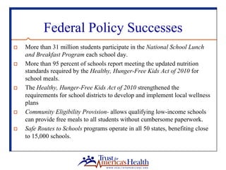 Federal Policy Successes
o  More than 31 million students participate in the National School Lunch
and Breakfast Program e...