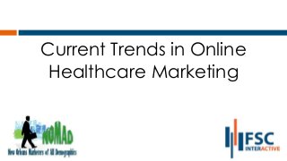 Current Trends in Online
Healthcare Marketing
 