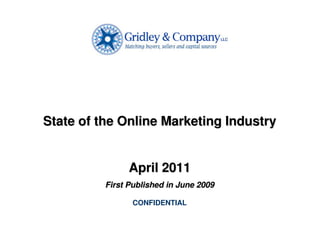 State of the Online Marketing Industry


                April 2011
          First Published in June 2009

                 CONFIDENTIAL
 