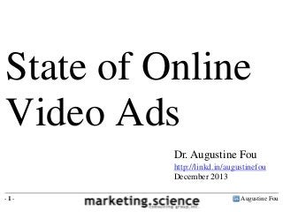 State of Online
Video Ads
Dr. Augustine Fou
http://linkd.in/augustinefou
December 2013
-1-

Augustine Fou

 