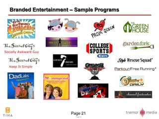 Branded Entertainment – Sample Programs Page  * Tremor Media Exclusive Socially Awkward Guy Keep It Simple * * 