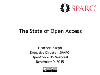 The State of Open Access
Heather Joseph
Executive Director, SPARC
OpenCon 2015 Webcast
November 9, 2015
 