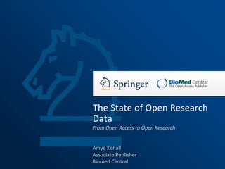 Amye Kenall
Associate Publisher
Biomed Central
The State of Open Research
Data
From Open Access to Open Research
 
