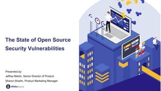 Company Confidential & Proprietary 1
The State of Open Source
Security Vulnerabilities
Presented by:
Jeffrey Martin, Senior Director of Product
Sharon Sharlin, Product Marketing Manager
 