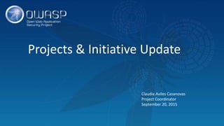 Projects & Initiative Update
Claudia Aviles Casanovas
Project Coordinator
September 20, 2015
 