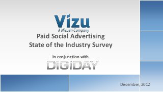 Paid Social Advertising
                    State of the Industry Survey
                           in conjunction with




                                                                                    December, 2012
www.brandlift.com           COPYRIGHT 2012 VIZU CORPORATION | ALL RIGHTS RESERVED                    1
 