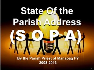 State Of the
Parish Address
(S O P A)
1
By the Parish Priest of Manaoag FY
2008-2013
 