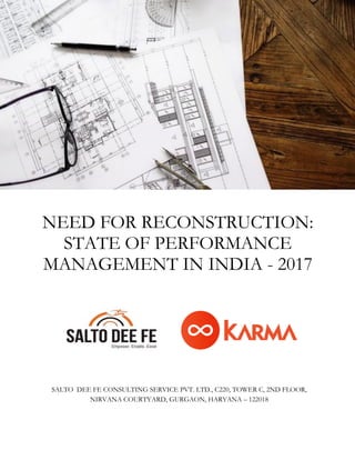 NEED FOR RECONSTRUCTION:
STATE OF PERFORMANCE
MANAGEMENT IN INDIA - 2017
SALTO DEE FE CONSULTING SERVICE PVT. LTD., C220, TOWER C, 2ND FLOOR,
NIRVANA COURTYARD, GURGAON, HARYANA – 122018
 