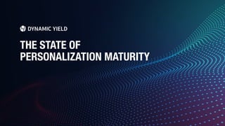 THE STATE OF 
PERSONALIZATION MATURITY
 