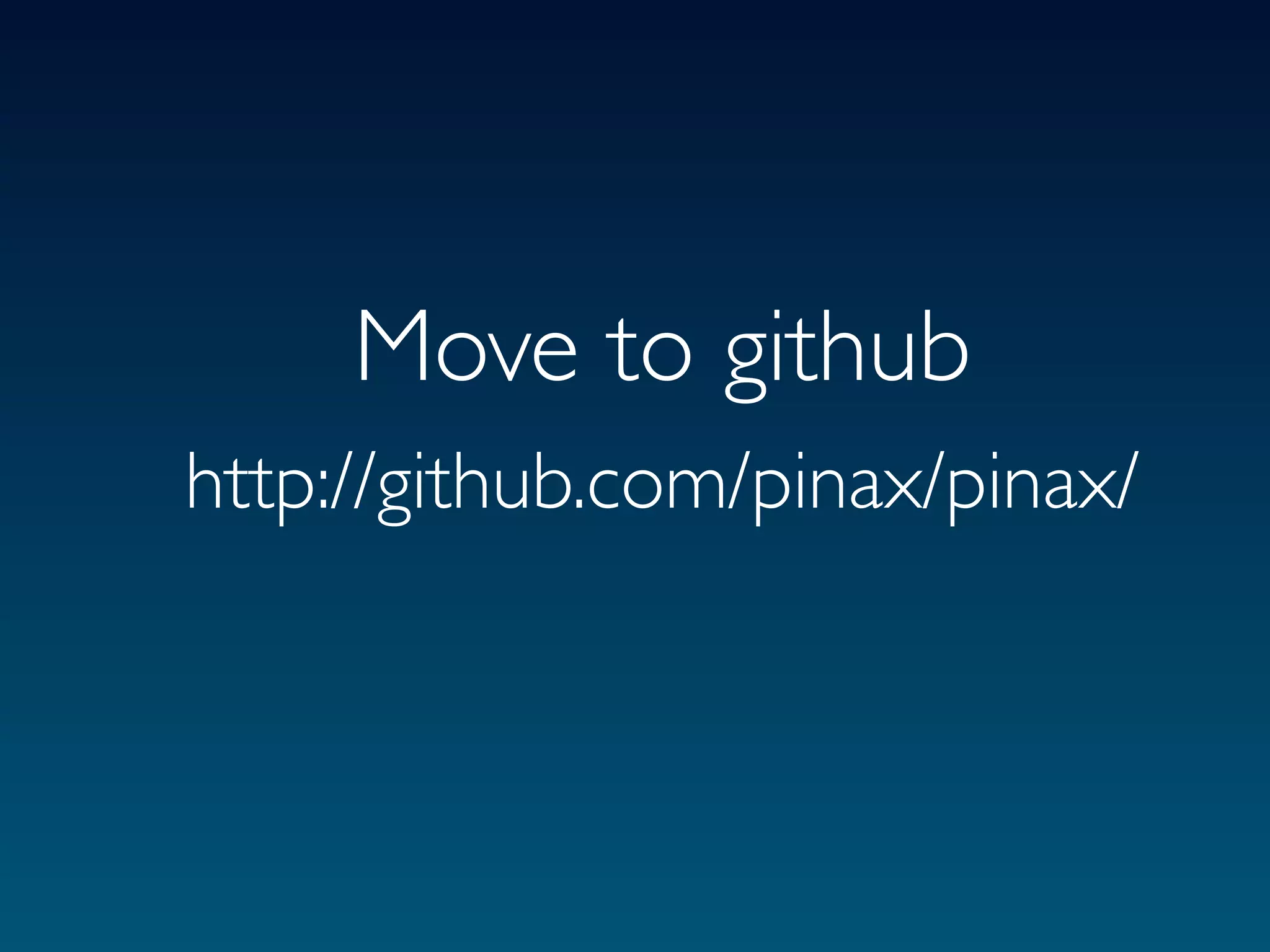 Move to github
http://github.com/pinax/pinax/
 