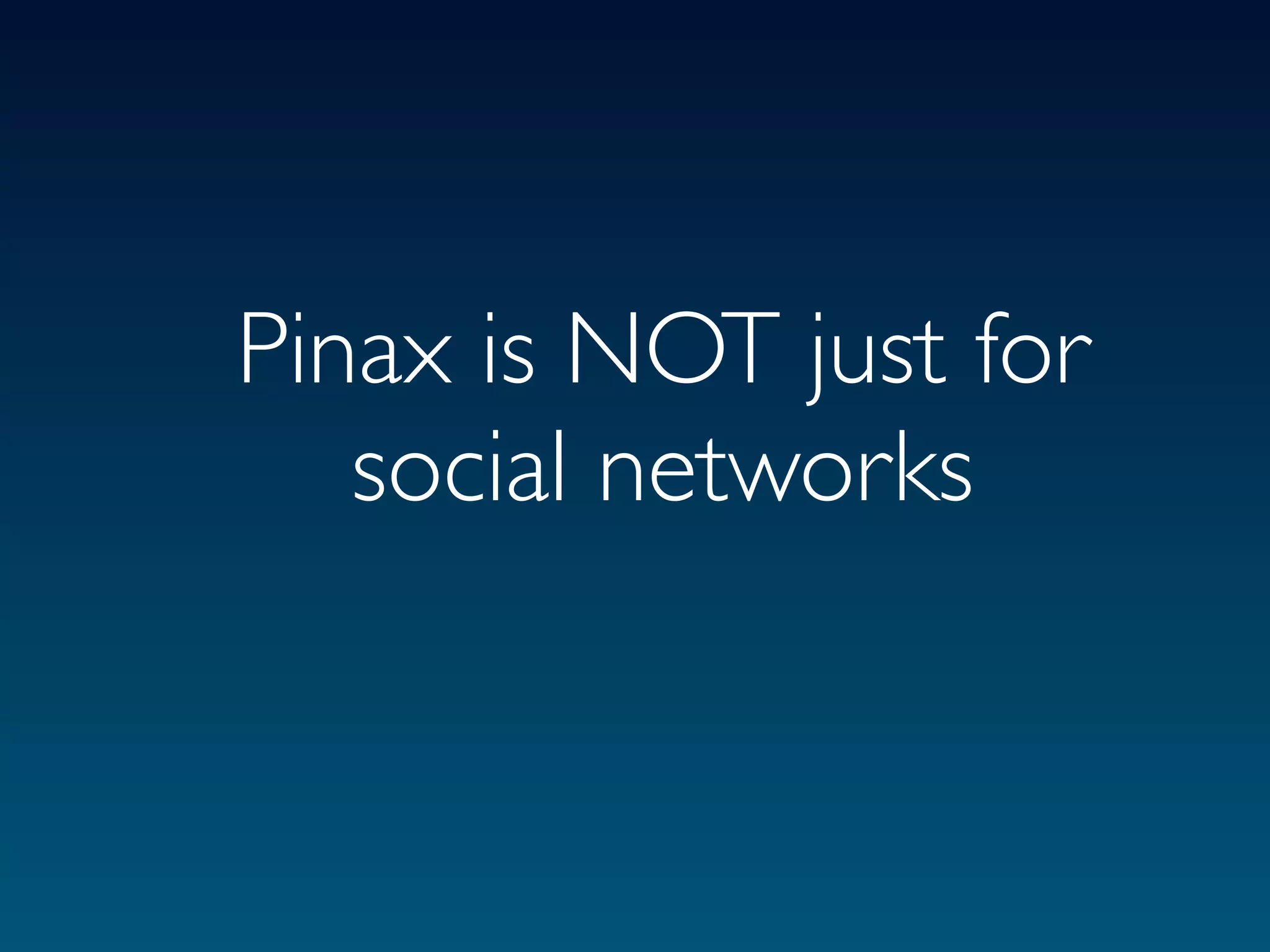 Pinax is NOT just for
   social networks
 
