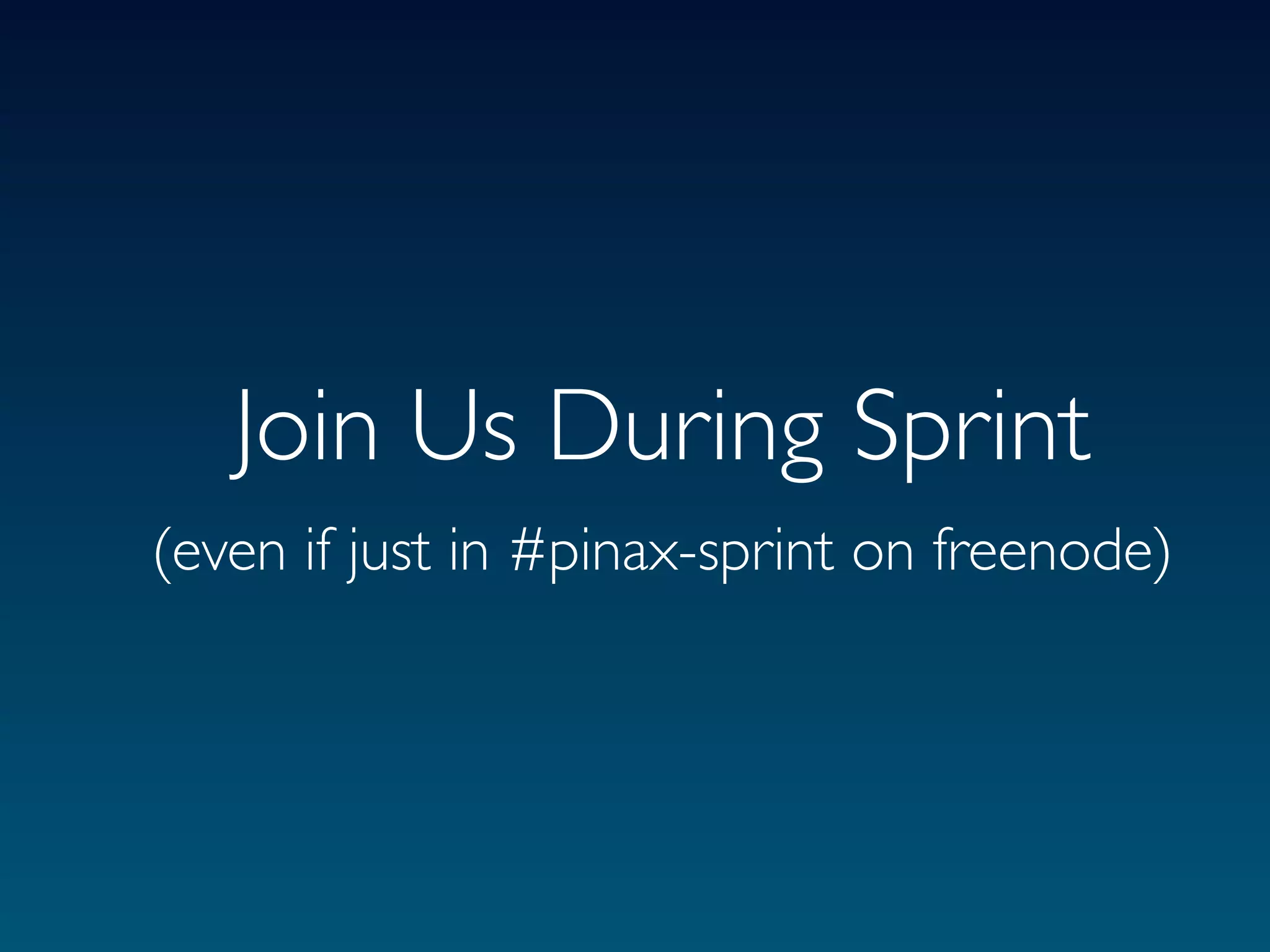Join Us During Sprint
(even if just in #pinax-sprint on freenode)
 