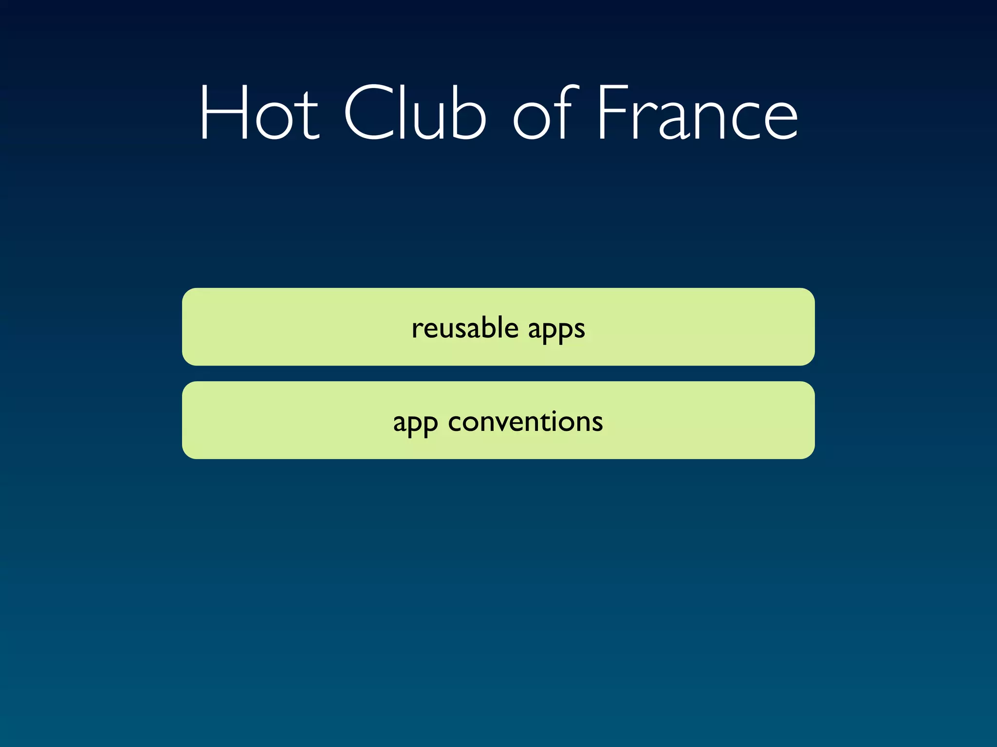 Hot Club of France

      reusable apps

     app conventions
 