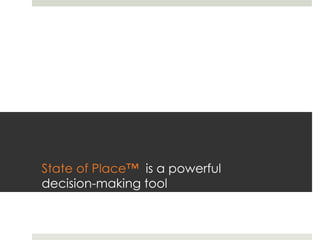 State of Place™ is a powerful
decision-making tool
 