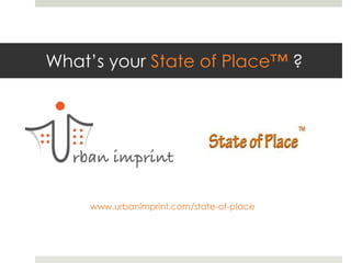 What’s your State of Place™ ?




     www.urbanimprint.com/state-of-place
 