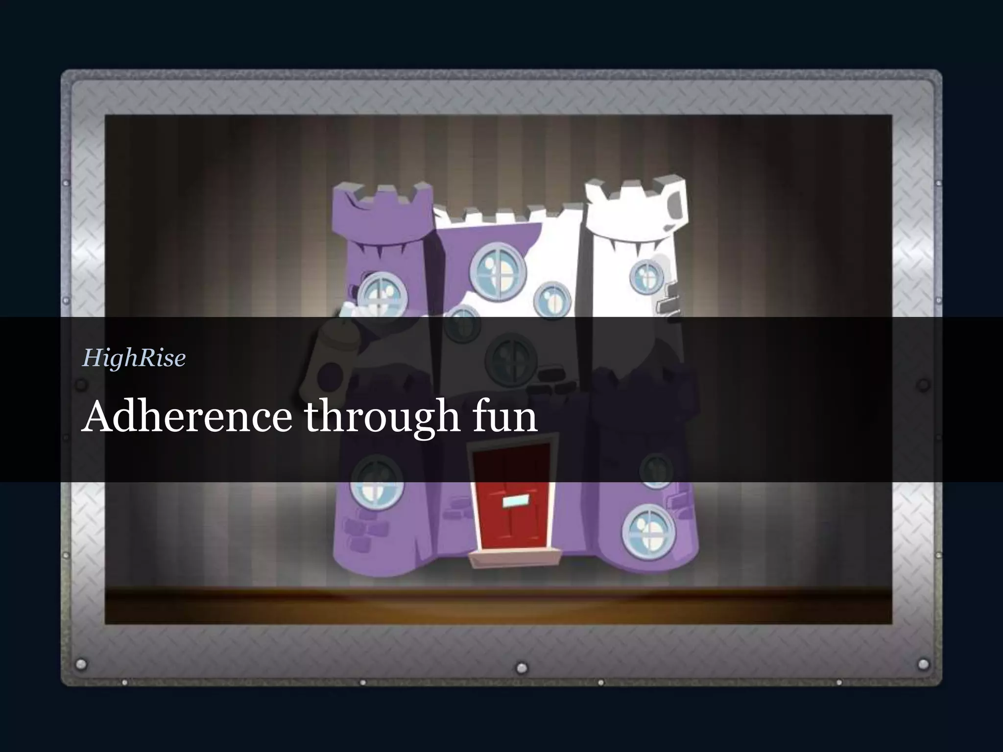 Adherence through fun
HighRise
 