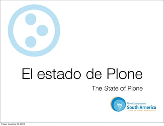 El estado de Plone
                               The State of Plone




Friday, November 26, 2010
 