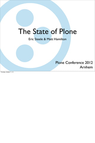 The State of Plone
                              Eric Steele & Matt Hamilton




                                                 Plone Conference 2012
                                                               Arnhem
Thursday, October 11, 12
 