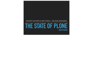 THE STATE OF PLONE
MAURITS VAN REES & ERIC STEELE – RELEASE MANAGERS
(And Friends)
 