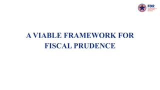 A VIABLE FRAMEWORK FOR
FISCAL PRUDENCE
 