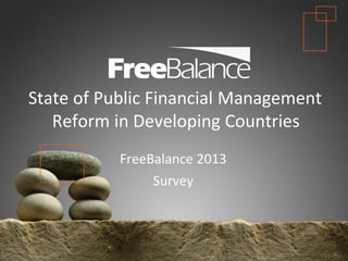 Version 7 section
• brief discussion
State of Public Financial Management
Reform in Developing Countries
FreeBalance 2013
Survey
 