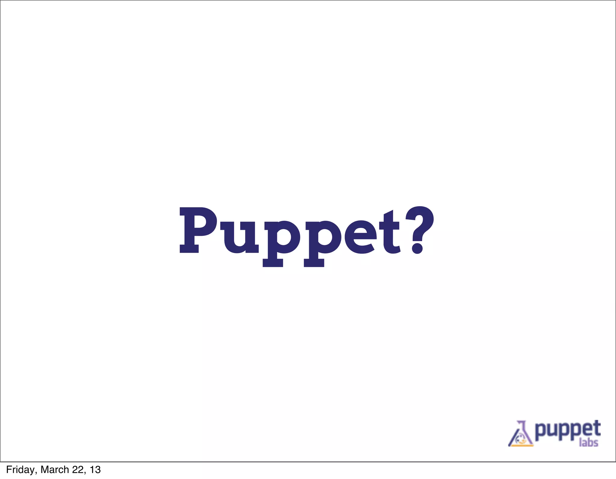 Puppet?


Friday, March 22, 13
 