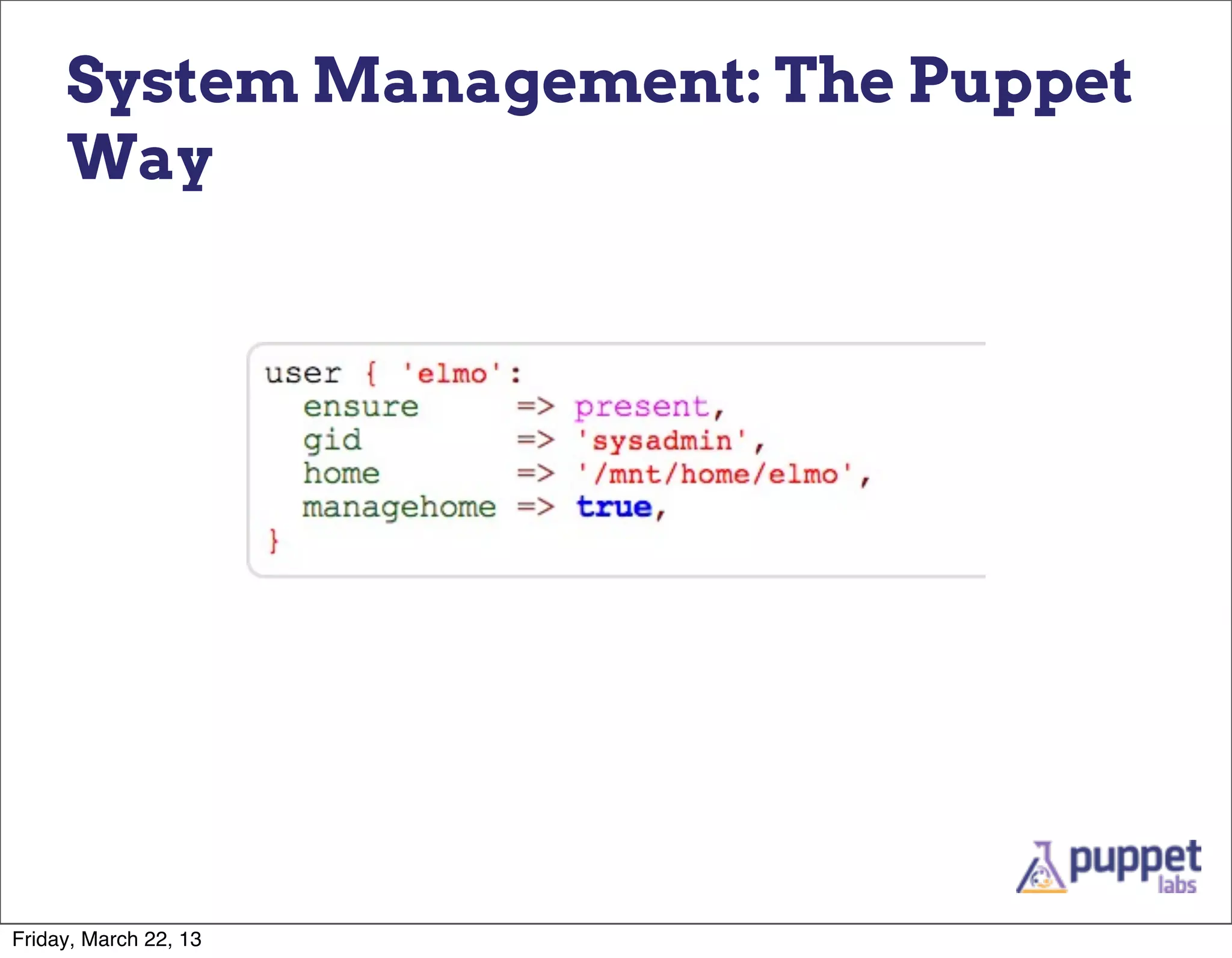 System Management: The Puppet
     Way




Friday, March 22, 13
 