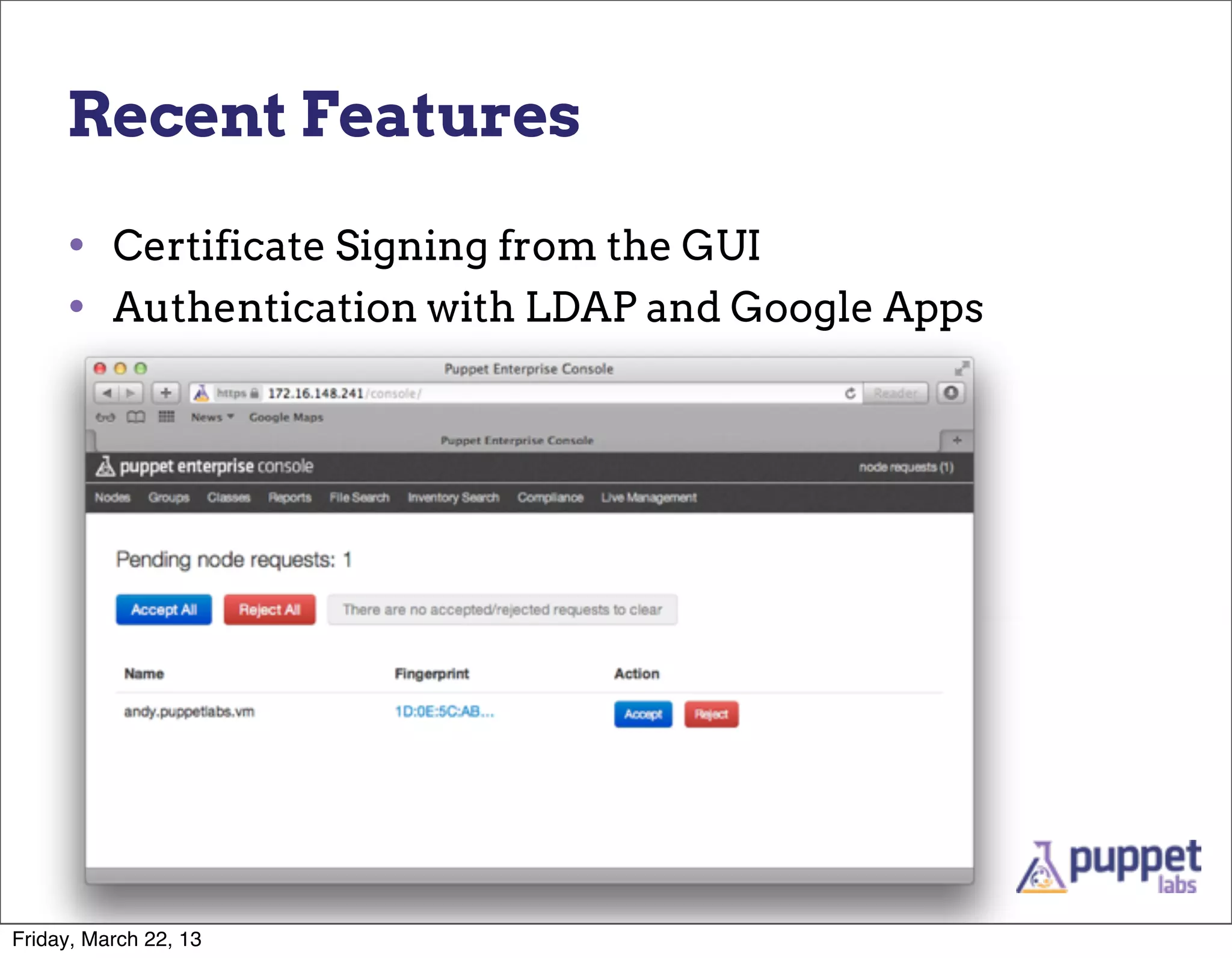 Recent Features

     • Certificate Signing from the GUI
     • Authentication with LDAP and Google Apps




Friday, March 22, 13
 