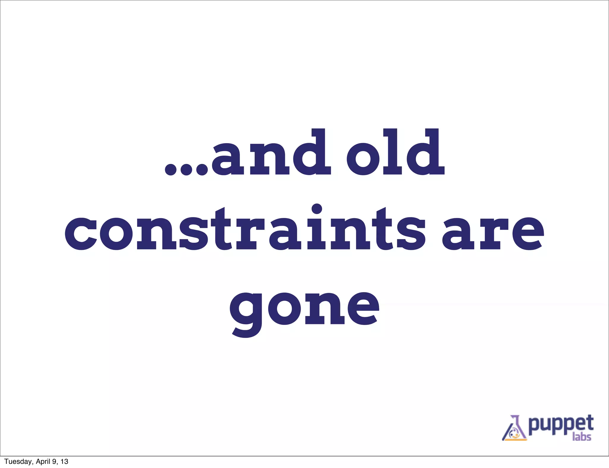 ...and old
                  constraints are
                        gone

Tuesday, April 9, 13
 