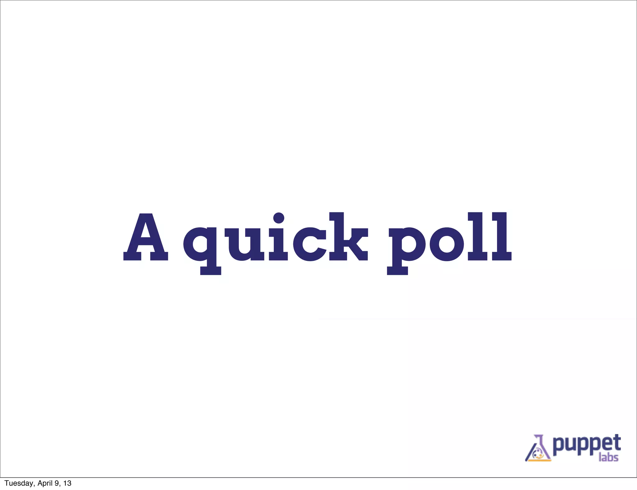 A quick poll


Tuesday, April 9, 13
 