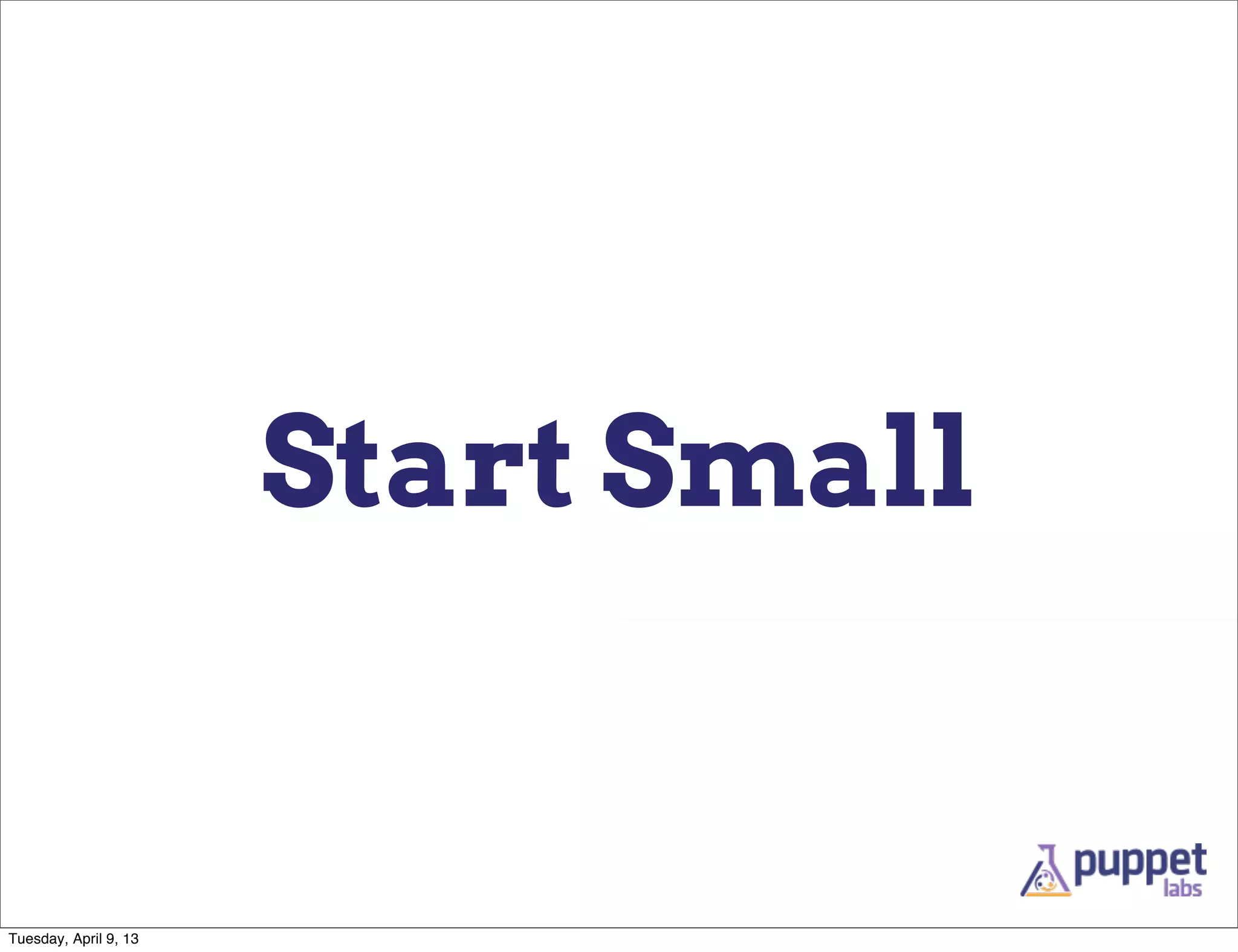 Start Small


Tuesday, April 9, 13
 