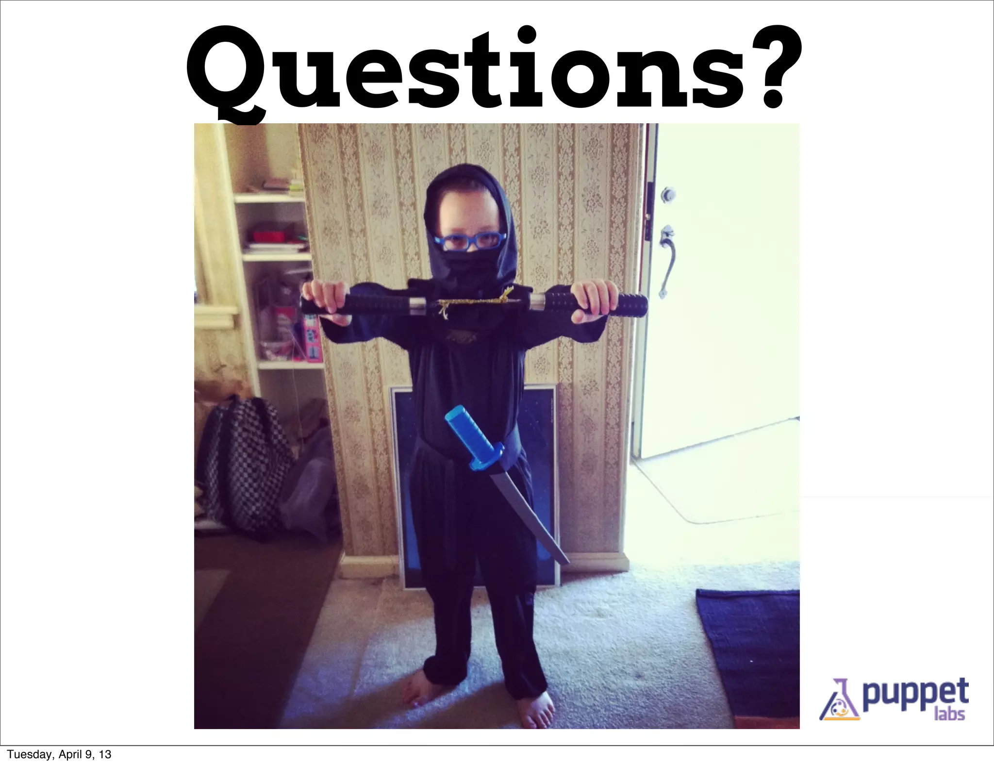 Questions?




Tuesday, April 9, 13
 