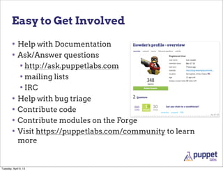 Easy to Get Involved

        • Help with Documentation
        • Ask/Answer questions
          • http://ask.puppetlabs.c...