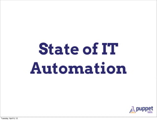 State of IT
                       Automation

Tuesday, April 9, 13
 