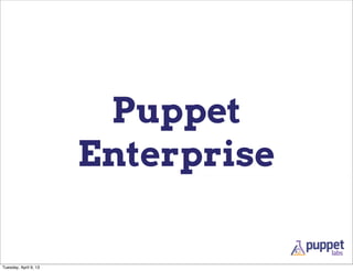 Puppet
                       Enterprise

Tuesday, April 9, 13
 